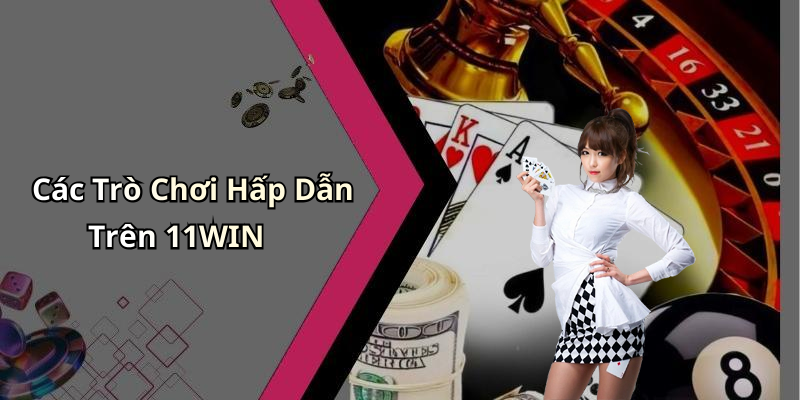 Các Trò Chơi Hấp Dẫn Trên 11WIN