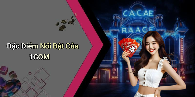 Đặc Điểm Nổi Bật Của 1GOM