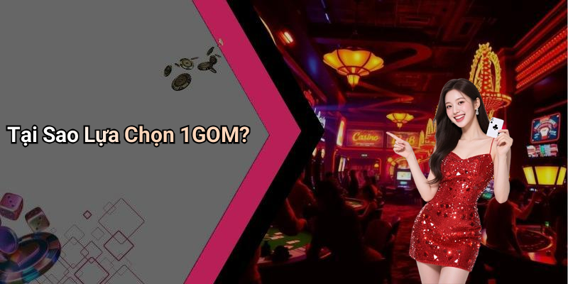 Tại Sao Lựa Chọn 1GOM?
