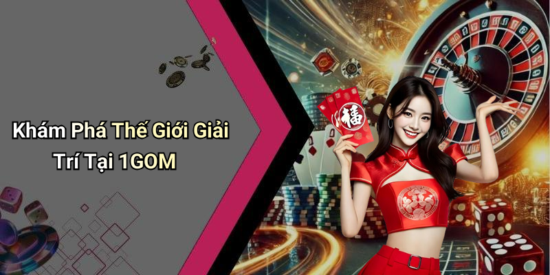 Khám Phá Thế Giới Giải Trí Tại 1GOM