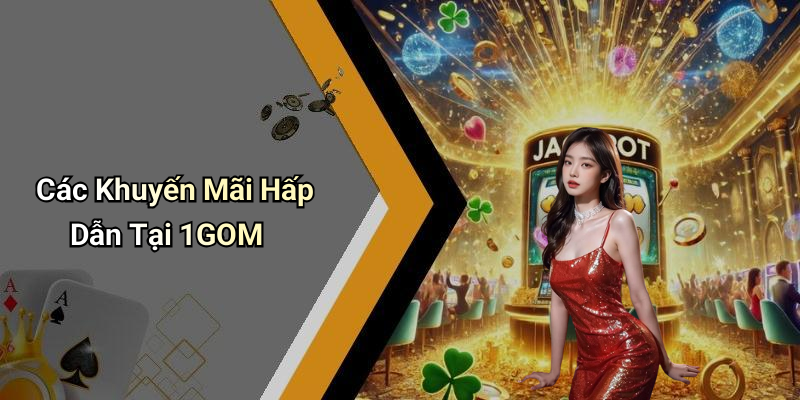 Các Khuyến Mãi Hấp Dẫn Tại 1GOM