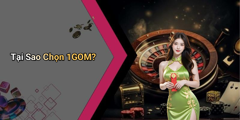 Tại Sao Chọn 1GOM?