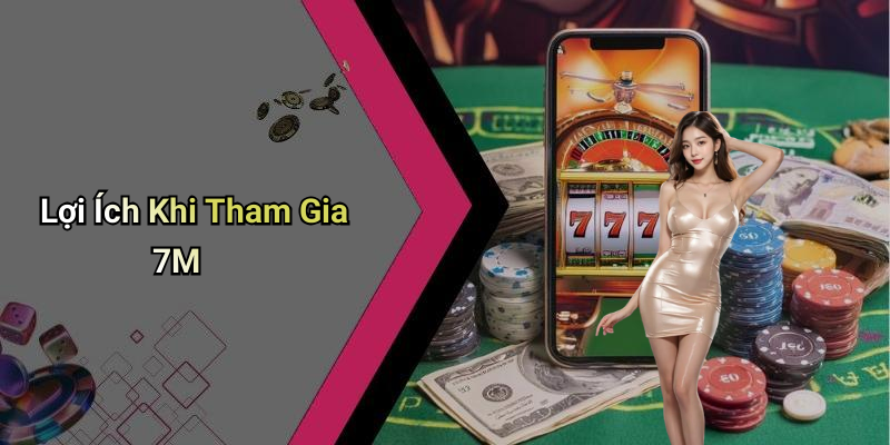 Lợi Ích Khi Tham Gia 7M