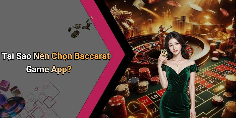 Tại Sao Nên Chọn Baccarat Game App?