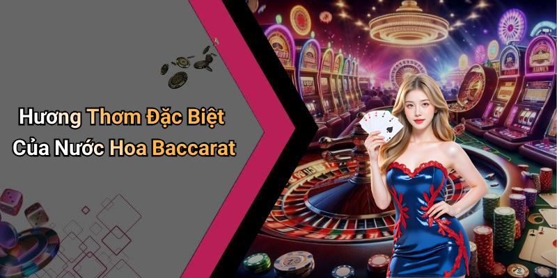 Hương Thơm Đặc Biệt Của Nước Hoa Baccarat