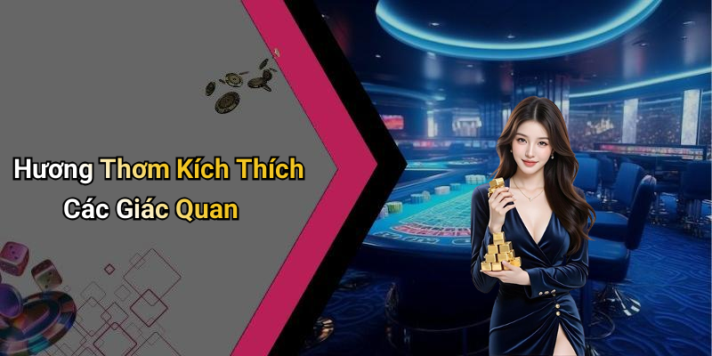 Hương Thơm Kích Thích Các Giác Quan