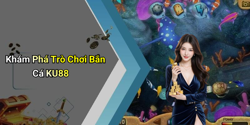 Khám Phá Trò Chơi Bắn Cá KU88
