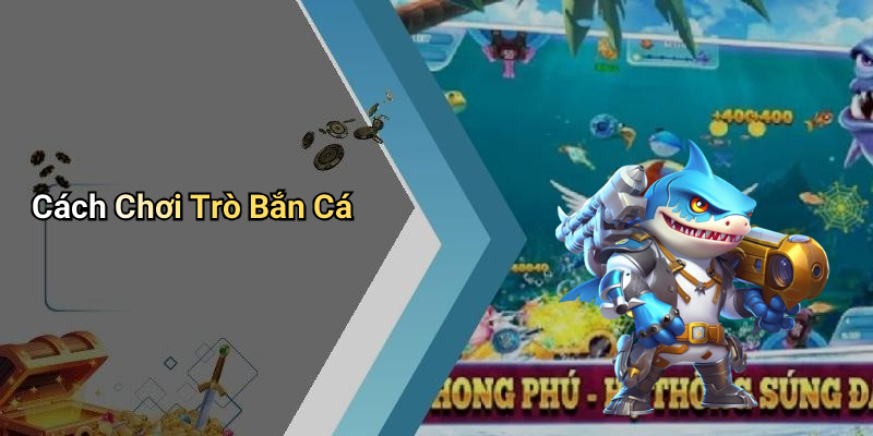 Cách Chơi Trò Bắn Cá