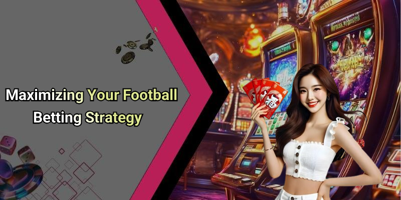 Maximizing Your Football Betting Strategy