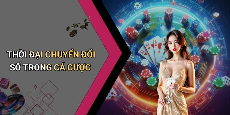 THỜI ĐẠI CHUYỂN ĐỔI SỐ TRONG CÁ CƯỢC