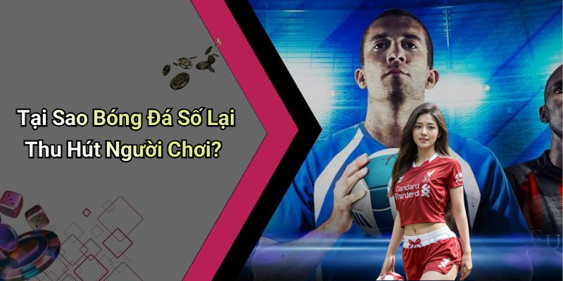 Tại Sao Bóng Đá Số Lại Thu Hút Người Chơi?