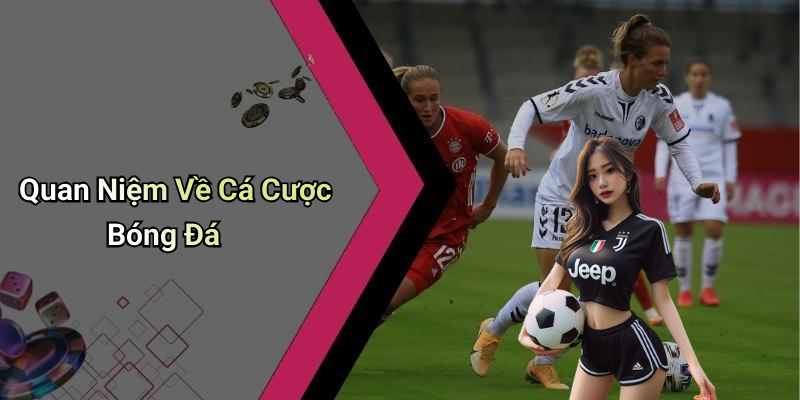 Quan Niệm Về Cá Cược Bóng Đá