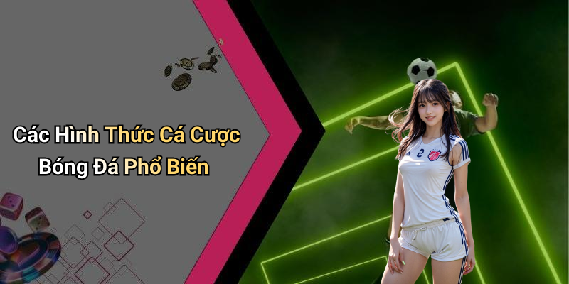 Các Hình Thức Cá Cược Bóng Đá Phổ Biến