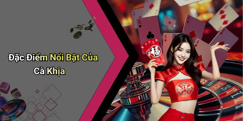 Đặc Điểm Nổi Bật Của Cà Khịa