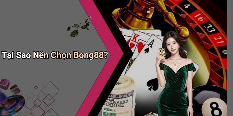 Tại Sao Nên Chọn Bong88?