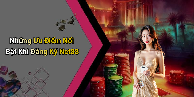 Những Ưu Điểm Nổi Bật Khi Đăng Ký Net88