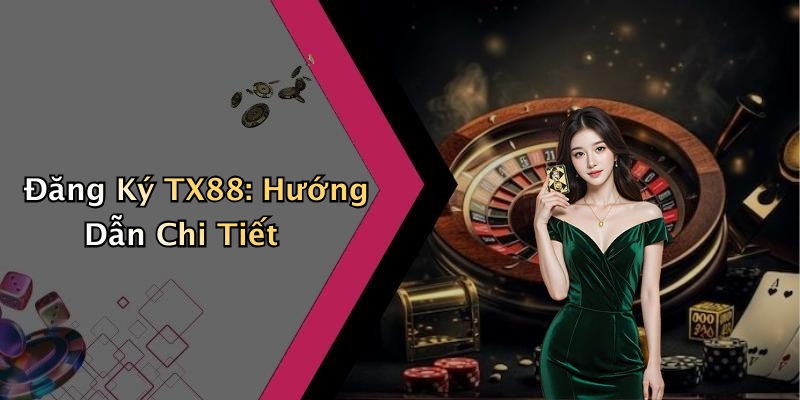 Đăng Ký TX88: Hướng Dẫn Chi Tiết