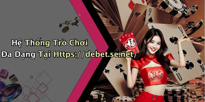 Hệ Thống Trò Chơi Đa Dạng Tại Https://debet.se.net/