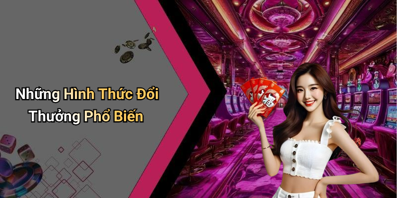 Những Hình Thức Đổi Thưởng Phổ Biến