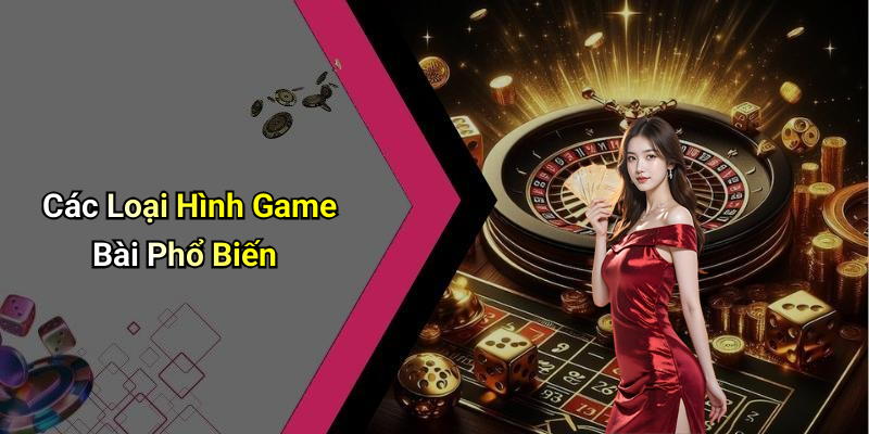 Các Loại Hình Game Bài Phổ Biến
