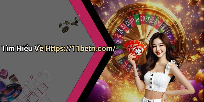 Tìm Hiểu Về Https://11betn.com/