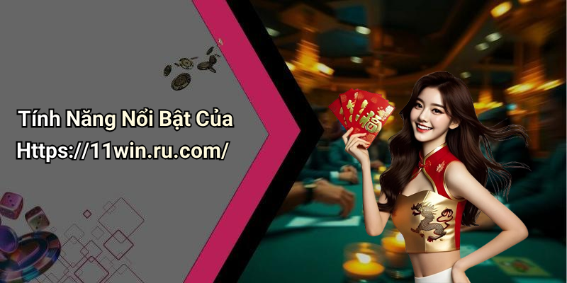 Tính Năng Nổi Bật Của Https://11win.ru.com/