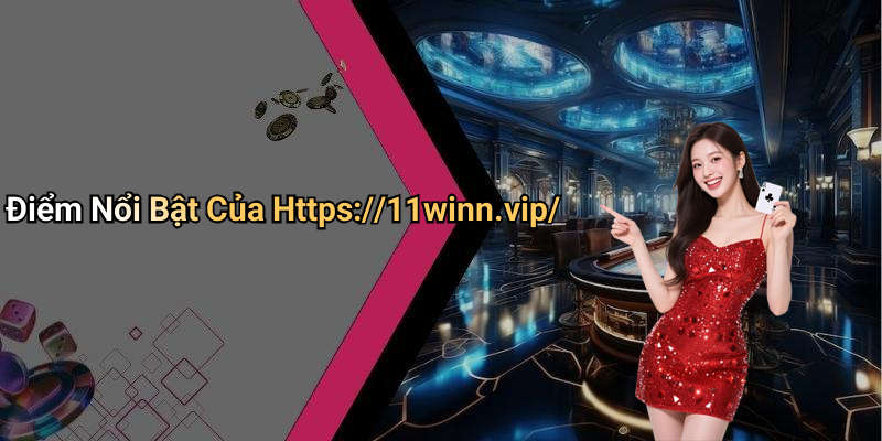Điểm Nổi Bật Của Https://11winn.vip/