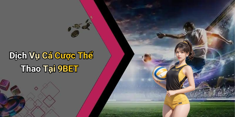 Dịch Vụ Cá Cược Thể Thao Tại 9BET