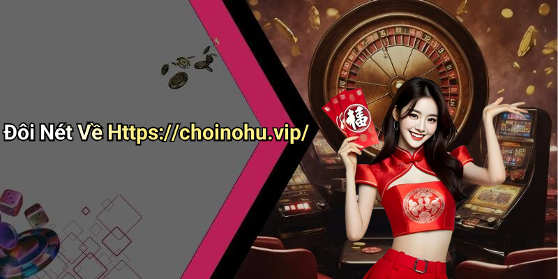 Đôi Nét Về Https://choinohu.vip/