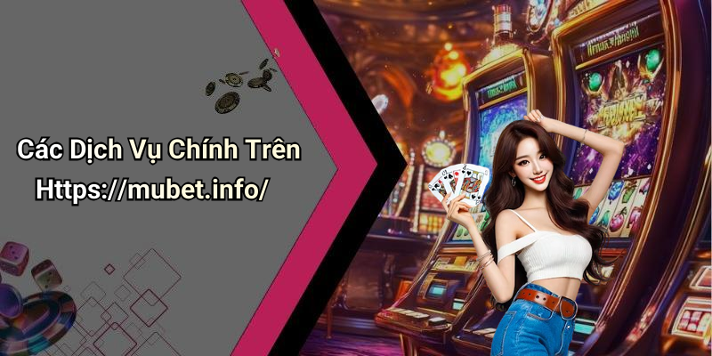 Các Dịch Vụ Chính Trên Https://mubet.info/