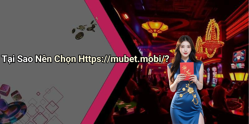 Tại Sao Nên Chọn Https://mubet.mobi/?