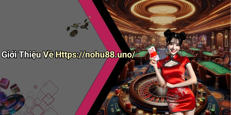 Giới Thiệu Về Https://nohu88.uno/