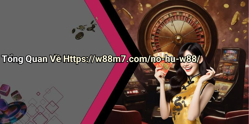 Tổng Quan Về Https://w88m7.com/no-hu-w88/