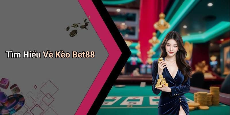 Tìm Hiểu Về Kèo Bet88