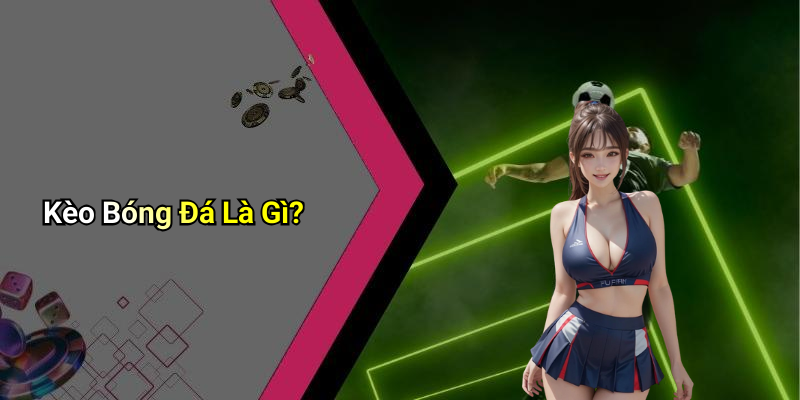 Kèo Bóng Đá Là Gì?