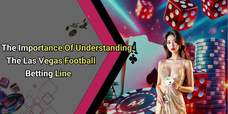 The Importance Of Understanding The Las Vegas Football Betting Line