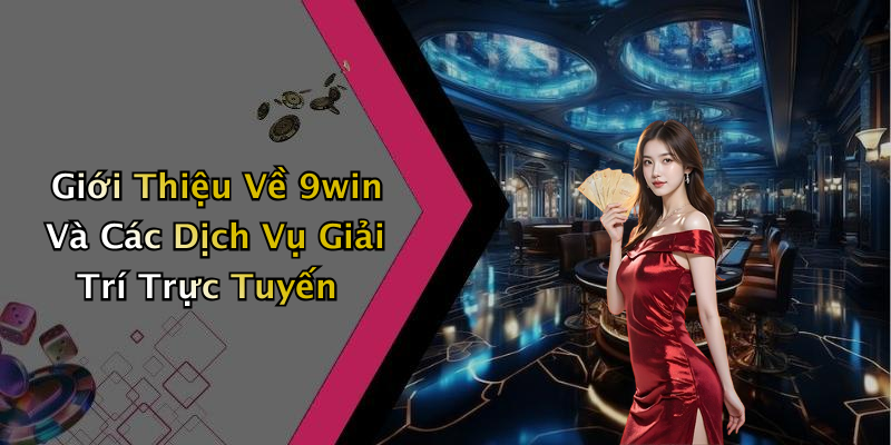 Giới Thiệu Về 9win Và Các Dịch Vụ Giải Trí Trực Tuyến