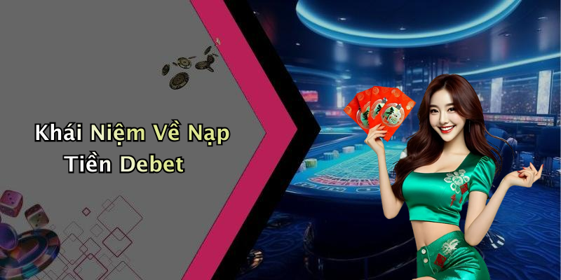 Khái Niệm Về Nạp Tiền Debet