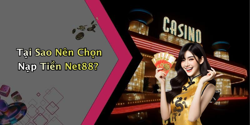 Tại Sao Nên Chọn Nạp Tiền Net88?