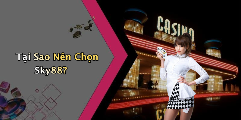 Tại Sao Nên Chọn Sky88?