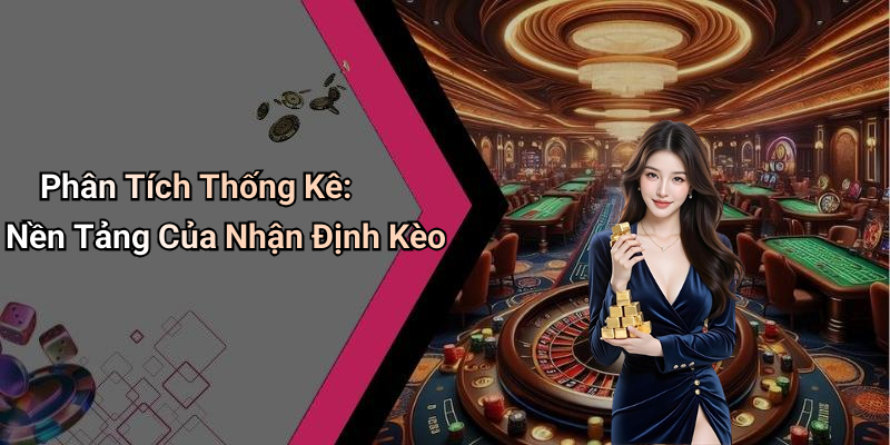 Phân Tích Thống Kê: Nền Tảng Của Nhận Định Kèo