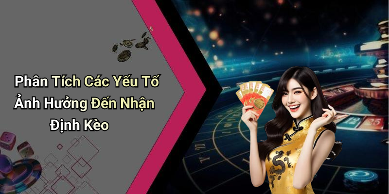 Phân Tích Các Yếu Tố Ảnh Hưởng Đến Nhận Định Kèo