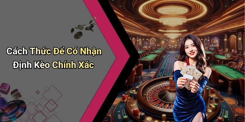 Cách Thức Để Có Nhận Định Kèo Chính Xác