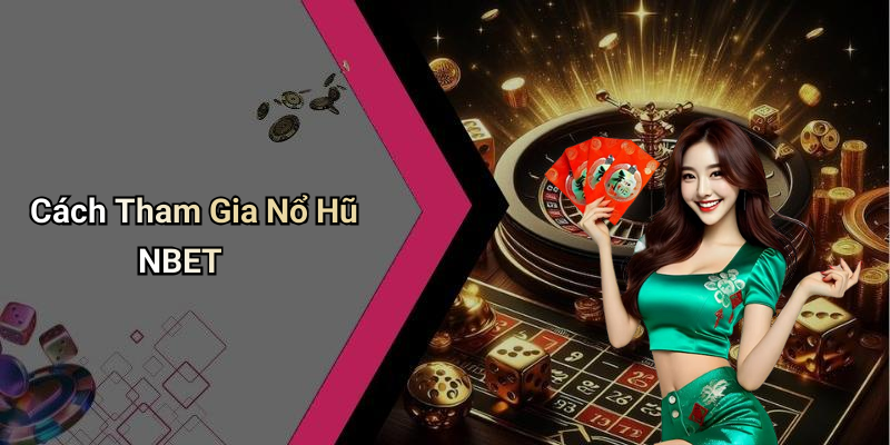 Cách Tham Gia Nổ Hũ NBET