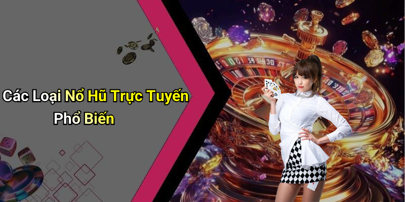 Các Loại Nổ Hũ Trực Tuyến Phổ Biến