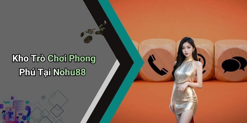 Kho Trò Chơi Phong Phú Tại Nohu88