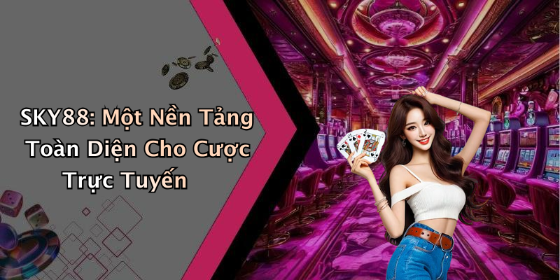 SKY88: Một Nền Tảng Toàn Diện Cho Cược Trực Tuyến