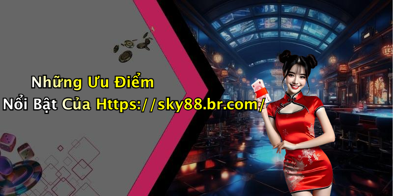 Những Ưu Điểm Nổi Bật Của Https://sky88.br.com/