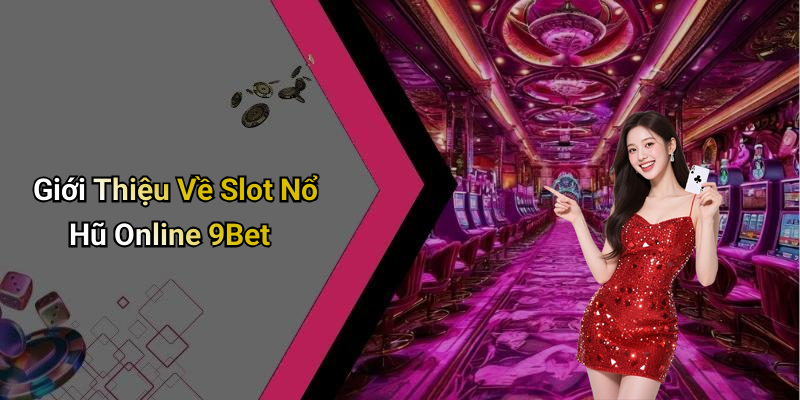 Giới Thiệu Về Slot Nổ Hũ Online 9Bet
