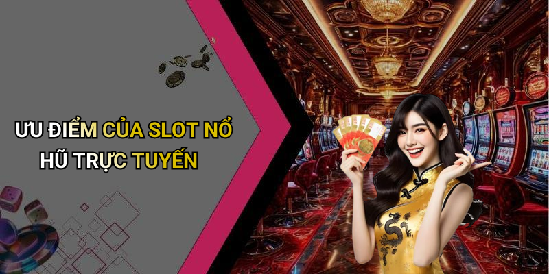 ƯU ĐIỂM CỦA SLOT NỔ HŨ TRỰC TUYẾN